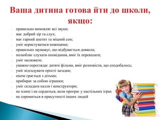 - правильно вимовляє всі звуки;
- має добрий зір та слух;
- має гарний апетит та міцний сон;
- уміє користуватися ножицями;
- правильно зауважує, що відбувається довкола;
- полюбляє слухати оповідання, вміє їх переказати;
- уміє малювати;
- уважно переглядає дитячі фільми, вміє розповісти, що сподобалось;
- уміє відгадувати прості загадки;
- охоче грається з дітьми;
- прибирає за собою іграшки;
- уміє складати пазли і конструктори;
- не плаче і не сердиться, коли програє у настільних іграх;
- не соромиться в присутності інших людей
 