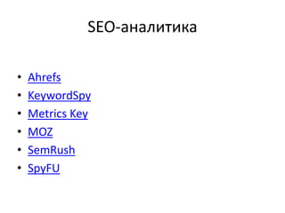 SEO-аналитика
• Ahrefs
• KeywordSpy
• Metrics Key
• MOZ
• SemRush
• SpyFU
 
