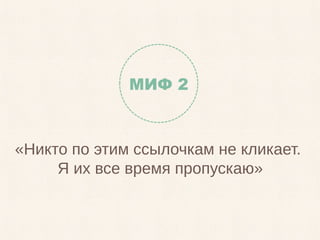 «Никто по этим ссылочкам не кликает.
Я их все время пропускаю»
МИФ 2
 
