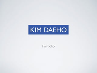 KIM DAEHO
Portfolio
 