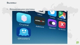Вызовы:
• Блокировщики рекламы
 