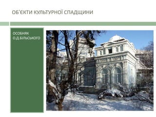 ОБ’ЄКТИ КУЛЬТУРНОЇ СПАДЩИНИ
ОСОБНЯК
О.Д.БІЛЬСЬКОГО
 