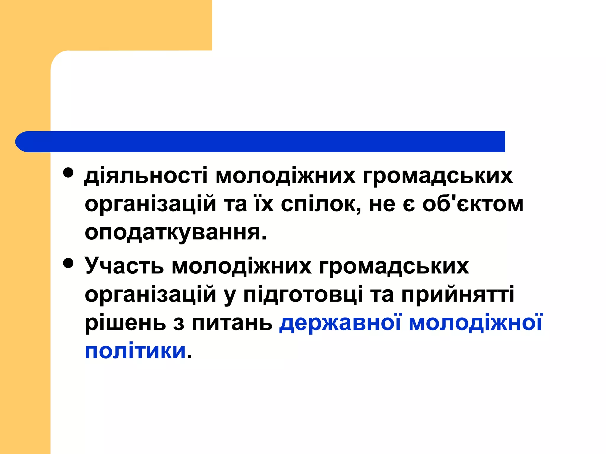  діяльності молодіжних громадських
організацій та їх спілок, не є об'єктом
оподаткування.
 Участь молодіжних громадських
організацій у підготовці та прийнятті
рішень з питань державної молодіжної
політики.
 