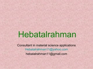 Hebatalrahman
Consultant in material science applications
Hebatalrahman11@yahoo.com
hebatalrahman11@gmail.com
 