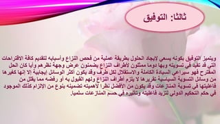 ‫النز‬ ‫فحص‬ ‫من‬ ‫عملية‬ ‫بطريقة‬ ‫الحلول‬ ‫إليجاد‬ ‫يسعي‬ ‫بكونه‬ ‫التوفيق‬ ‫ويتميز‬‫لتقدي‬ ‫وأسبابه‬ ‫اع‬‫االقتراحات‬ ‫كافة‬ ‫م‬
‫عرض‬ ‫يضمنون‬ ‫النزاع‬ ‫ألطراف‬ ‫ممثلون‬ ‫دوما‬ ‫وبها‬ ‫تسويته‬ ‫في‬ ‫تقيد‬ ‫قد‬ ‫التي‬‫ا‬ ‫كان‬ ‫وأيا‬ ‫نظرهم‬ ‫وجهة‬‫لحل‬
‫أ‬ ‫يكون‬ ‫وقد‬ ‫طرف‬ ‫لكل‬ ‫واالستقالل‬ ‫الكاملة‬ ‫السيادة‬ ‫سيراعي‬ ‫فهو‬ ‫المقترح‬‫إال‬ ‫إيجابية‬ ‫الوسائل‬ ‫كثر‬‫كغيرها‬ ‫إنها‬
‫القب‬ ‫ولهم‬ ‫النزاع‬ ‫أطراف‬ ‫يلزم‬ ‫ال‬ ‫تقريرها‬ ‫السياسية‬ ‫التسوية‬ ‫وسائل‬ ‫من‬‫م‬ ‫يقلل‬ ‫مما‬ ‫رفضه‬ ‫أو‬ ‫به‬ ‫ول‬‫ن‬
‫تضمي‬ ‫ألهميته‬ ‫نظرا‬ ‫األفضل‬ ‫من‬ ‫يكون‬ ‫وقد‬ ‫المنازعات‬ ‫تسوية‬ ‫في‬ ‫فاعليتها‬‫كذ‬ ‫اإللزام‬ ‫من‬ ‫بنوع‬ ‫نه‬‫الموجود‬ ‫لك‬
‫سلم‬ ‫المنازعات‬ ‫حسم‬ ‫في‬ ‫وتأثيره‬ ‫فاعليته‬ ‫لتزيد‬ ‫الدولي‬ ‫التحكيم‬ ‫حكم‬ ‫في‬‫يا‬.
‫ثالثا‬:‫التوفيق‬
 