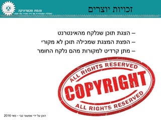 ‫גבי‬ ‫שמעוני‬ ‫ידי‬ ‫על‬ ‫הוכן‬–‫מאי‬2016
‫יוצרים‬ ‫זכויות‬
–‫הצגת‬‫מהאינטרנט‬ ‫שנלקח‬ ‫תוכן‬
–‫מקורי‬ ‫לא‬ ‫תוכן‬ ‫שמכילה‬ ‫המצגת‬ ‫הפצת‬
–‫החומר‬ ‫נלקח‬ ‫מהם‬ ‫למקורות‬ ‫קרדיט‬ ‫מתן‬
 