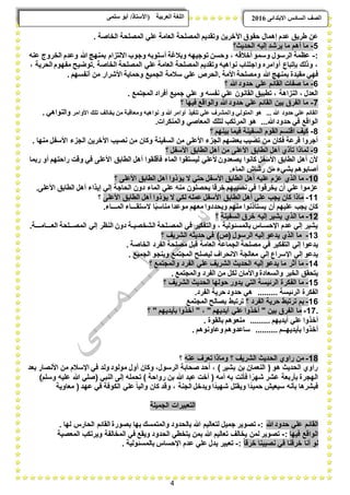 4
ًٗ‫ضه‬ ٕ‫أث‬ /‫(األضزبر‬ ‫انؼرثيخ‬ ‫انهغخ‬ ‫انصف‬‫اال‬ ‫انطبدش‬ٗ‫ثزذاى‬6102
‫المصل‬ ً‫عل‬ ‫العامة‬ ‫المصلحة‬ ‫وتقدٌم‬ ‫اآلخرٌن‬ ‫حقوق‬ ‫إهمال‬ ‫عدم‬ ‫طرٌق‬ ‫عن‬. ‫الخاصة‬ ‫حة‬
5-‫الحدٌث؟‬ ‫إلٌه‬ ‫ٌرشد‬ ‫ما‬ ‫أهم‬ ‫ما‬
:-‫عنه‬ ‫الخروج‬ ‫وعدم‬ ‫هللا‬ ‫بمنهج‬ ‫االلتزام‬ ‫وجوب‬ ‫أسلوبه‬ ‫وببلؼة‬ ‫توجٌهه‬ ‫وحسن‬ ، ‫أخبلقه‬ ‫وسمو‬ ‫الرسول‬ ‫عظمة‬
، ‫الحرٌة‬ ‫مفهوم‬ ‫.توضٌح‬ ‫الخاصة‬ ‫المصلحة‬ ً‫عل‬ ‫العامة‬ ‫المصلحة‬ ‫وتقدٌم‬ ‫نواهٌه‬ ‫واجتناب‬ ‫أوامره‬ ‫بإتباع‬ ‫وذلك‬ ،
‫هللا‬ ‫بمنهج‬ ‫مقٌدة‬ ً‫فه‬. ‫أنفسهم‬ ‫من‬ ‫األشرار‬ ‫وحماٌة‬ ‫الجمٌع‬ ‫سبلمة‬ ً‫عل‬ ‫.الحرع‬ ‫األمة‬ ‫ومصلحة‬
6-‫؟‬ ‫هللا‬‫حدود‬ ً‫عل‬ ‫القابم‬ ‫صفات‬ ‫ما‬
. ‫المجتمع‬ ‫أفراد‬ ‫جمٌع‬ ً‫عل‬ ‫و‬ ‫نفسه‬ ً‫عل‬ ‫القانون‬ ‫تطبٌق‬ ، ‫النزاهة‬ ، ‫العدل‬
7-‫؟‬ ‫فٌها‬ ‫والواقع‬ ‫هللا‬‫حدود‬ ً‫عل‬ ‫القابم‬ ‫بٌن‬ ‫الفرق‬ ‫ما‬
‫المتول‬ ‫هو‬ ... ‫هللا‬ ‫حدود‬ ً‫عل‬ ‫القابم‬‫األوامر‬ ‫تلك‬ ‫ٌخالؾ‬ ‫من‬ ‫ومعاقبة‬ ‫نواهٌه‬ ‫و‬ ‫هللا‬ ‫أوامر‬ ‫تنفٌذ‬ ً‫عل‬ ‫والمشرؾ‬ ً. ً‫والنواه‬
.‫والمنكرات‬ ً‫المعاص‬ ‫لتلك‬ ‫المرتكب‬ ‫هو‬ ...‫هللا‬‫حدود‬ ً‫ف‬ ‫الواقع‬
8-‫؟‬ ‫بٌنهم‬ ‫فٌما‬ ‫السفٌنة‬ ‫القوم‬ ‫اقتسم‬ ‫كٌؾ‬
‫ال‬ ‫اآلخرٌن‬ ‫نصٌب‬ ‫من‬ ‫وكان‬ ‫السفٌنة‬ ‫من‬ ‫األعلى‬ ‫الجزء‬ ‫بعضهم‬ ‫نصٌب‬ ‫من‬ ‫فكان‬ ‫قرعة‬ ‫أجروا‬. ‫منها‬ ‫األسفل‬ ‫جزء‬
9-‫؟‬ ‫األسفل‬ ‫الطابق‬ ‫أهل‬ ‫من‬ ‫األعلى‬ ‫الطابق‬ ‫أهل‬ ‫تؤذي‬ ‫لماذا‬
‫ربما‬ ‫أو‬ ‫راحتهم‬ ‫وقت‬ ً‫ف‬ ‫األعلى‬ ‫الطابق‬ ‫أهل‬ ‫فؤقلقوا‬ ‫الماء‬ ‫لٌستقوا‬ ً‫ألعل‬‫ٌصعدون‬ ‫كانوا‬ ‫األسفل‬ ‫الطابق‬ ‫أهل‬ ‫ألن‬
.‫الماء‬ ‫رشاش‬ ‫من‬ ‫بشًء‬ ‫أصابوهم‬
10-‫ٌإذوا‬ ‫ال‬ ً‫حت‬ ‫األسفل‬ ‫الطابق‬ ‫أهل‬ ‫علٌه‬ ‫عزم‬ ‫الذي‬ ‫ما‬‫؟‬ ‫األعلى‬ ‫الطابق‬ ‫أهل‬
.‫األعلى‬ ‫الطابق‬ ‫أهل‬ ‫إٌذاء‬ ً‫إل‬ ‫الحاجة‬ ‫دون‬ ‫الماء‬ ً‫عل‬ ‫منه‬ ‫ٌحصلون‬ ‫خرقا‬ ‫نصٌبهم‬ ً‫ف‬ ‫ٌخرقوا‬ ‫أن‬ ً‫عل‬ ‫عزموا‬
11-‫األعلى‬ ‫الطابق‬ ‫أهل‬ ‫ٌإذوا‬ ‫ال‬ ً‫لك‬ ‫عمله‬ ‫األسفل‬ ‫الطابق‬ ‫أهل‬ ً‫عل‬ ‫ٌجب‬ ‫كان‬ ‫ماذا‬‫؟‬
‫الست‬ ‫ا‬ً‫ب‬‫مناس‬ ‫موعدا‬ ‫معهم‬ ‫وٌحددوا‬ ‫منهم‬ ‫ٌستؤذنوا‬ ‫أن‬ ‫علٌهم‬ ‫ٌجب‬ ‫كان‬.‫المـــاء‬ ‫قـــاء‬
12-‫السفٌنة‬ ‫خرق‬ ‫إلٌه‬ ‫ٌشٌر‬ ‫الذي‬ ‫ما‬‫؟‬
.‫العـــامـــة‬ ‫المصــلحة‬ ً‫إل‬ ‫النظر‬ ‫دون‬ ‫الشخصٌـة‬ ‫المصـلحة‬ ً‫ف‬ ‫والتفكٌر‬ ، ‫بالمسبولٌة‬ ‫اإلحسـاس‬ ‫عدم‬ ً‫إل‬ ‫ٌشٌر‬
13-‫؟‬ ‫الشرٌؾ‬ ‫حدٌثه‬ ً‫ف‬ )‫(ع‬ ‫الرسول‬ ‫إلٌه‬ ‫ٌدعو‬ ‫الذي‬ ‫ما‬
‫مص‬ ‫قبل‬ ‫العامة‬ ‫الجماعة‬ ‫مصلحة‬ ً‫ف‬ ‫التفكٌر‬ ً‫إل‬ ‫ٌدعوا‬. ‫الخاصة‬ ‫الفرد‬ ‫لحة‬
. ‫الجمٌع‬ ‫وٌنجو‬ ‫المجتمع‬ ‫لٌصلح‬ ‫االنحراؾ‬ ‫معالجة‬ ً‫إل‬ ‫اإلسراع‬ ً‫إل‬ ‫ٌدعو‬
14-‫؟‬ ‫والمجتمع‬ ‫الفرد‬ ً‫عل‬ ‫الشرٌؾ‬ ‫الحدٌث‬ ‫إلٌه‬ ‫ٌدعو‬ ‫ما‬ ‫أثر‬ ‫ما‬
. ‫والمجتمع‬ ‫الفرد‬ ‫من‬ ‫لكل‬ ‫واألمان‬ ‫والسعادة‬ ‫الخٌر‬ ‫ٌتحقق‬
15-‫؟‬ ‫الشرٌؾ‬ ‫الحدٌث‬ ‫حولها‬ ‫ٌدور‬ ً‫الت‬ ‫الربٌسة‬ ‫الفكرة‬ ‫ما‬
‫الفكر‬.‫الفرد‬ ‫حرٌة‬ ‫حدود‬ ً‫ه‬ ......... ‫الربٌسة‬ ‫ة‬
16-‫؟‬ ‫الفرد‬ ‫حرٌة‬ ‫ترتبط‬ ‫بم‬‫المجتمع‬ ‫بصالح‬ ‫ترتبط‬
.17-‫؟‬ " ‫بؤٌدٌهم‬ ‫أخذوا‬ " ، " ‫أٌدٌهم‬ ً‫عل‬ ‫أخذوا‬ " ‫بٌن‬ ‫الفرق‬ ‫ما‬
. ‫بالقوة‬ ‫منعوهم‬ ......... ‫أٌدٌهم‬ ً‫عل‬ ‫أخذوا‬
. ‫وعاونوهم‬ ‫ساعدوهم‬ .......... ‫بؤٌدٌهــم‬ ‫أخذوا‬
18-‫الح‬ ‫راوي‬ ‫من‬‫عنه‬ ‫تعرؾ‬ ‫وماذا‬ ‫؟‬ ‫الشرٌؾ‬ ‫دٌث‬‫؟‬
‫بعد‬ ‫األنصار‬ ‫من‬ ‫اإلسبلم‬ ً‫ف‬ ‫ولد‬ ‫مولود‬ ‫أول‬ ‫وكان‬ ،‫الرسول‬ ‫صحابة‬ ‫أحد‬ ، ) ‫بشٌر‬ ‫بن‬ ‫النعمان‬ ( ‫هو‬ ‫الحدٌث‬ ‫راوي‬
)‫وسلم‬ ‫علٌه‬ ‫هللا‬ ً‫(صل‬ ً‫النب‬ ‫إلى‬ ‫تحمله‬ ) ‫رواحة‬ ‫بن‬ ‫هللا‬ ‫عبد‬ ‫أخت‬ ( ‫أمه‬ ‫به‬ ‫فؤتت‬ ‫ا‬ ً‫شهر‬ ‫عشر‬ ‫بؤربعة‬ ‫الهجرة‬
ٌ‫و‬ ‫حمٌدًا‬ ‫سٌعٌش‬ ‫بؤنه‬ ‫فبشرها‬‫معاوٌة‬ ( ‫عهد‬ ً‫ف‬ ‫الكوفة‬ ً‫عل‬ ً‫ا‬ٌ‫وال‬ ‫كان‬ ‫وقد‬ ، ‫الجنة‬ ‫وٌدخل‬ ‫شهٌدًا‬ ‫قتل‬
‫الجمٌلة‬ ‫التعبٌرات‬
‫هللا‬‫حدود‬ ً‫عل‬ ‫القابم‬:-. ‫لها‬ ‫الحارس‬ ‫القابم‬ ‫بصورة‬ ‫بها‬ ‫والمتمسك‬ ‫بالحدود‬ ‫هللا‬ ‫لتعالٌم‬ ‫جمٌل‬ ‫تصوٌر‬
‫فٌها‬ ‫الواقع‬:-‫المخا‬ ً‫ف‬ ‫وٌقع‬ ‫الحدود‬ ً‫ٌتخط‬ ‫بمن‬ ‫هللا‬ ‫تعالٌم‬ ‫ٌخالؾ‬ ‫لمن‬ ‫تصوٌر‬‫المعصٌة‬ ‫وٌرتكب‬ ‫لفة‬
ً‫ا‬‫خرق‬ ‫نصٌبنا‬ ً‫ف‬ ‫خرقنا‬ ‫أنا‬ ‫لو‬:-. ‫بالمسبولٌة‬ ‫اإلحساس‬ ‫عدم‬ ً‫عل‬ ‫ٌدل‬ ‫تعبٌر‬
 