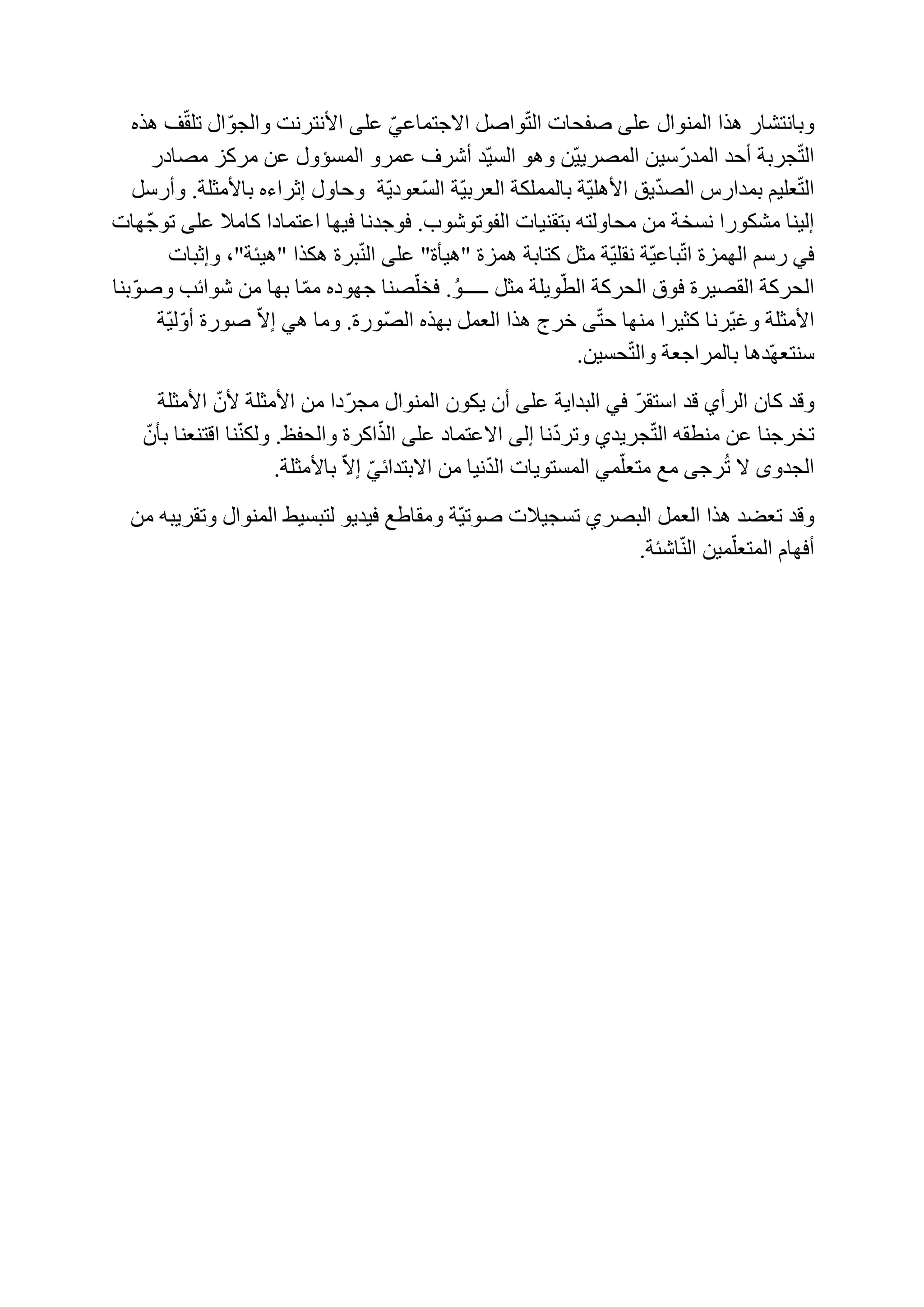 ‫طفسبد‬ ٗ‫عه‬ ‫انًُٕال‬ ‫ْزا‬ ‫ٔثبَزشبس‬ِ‫ْز‬ ‫ف‬ّ‫م‬‫ره‬ ‫ال‬ّٕ‫ٔاند‬ ‫األَزشَذ‬ ٗ‫عه‬ ّٙ‫االخزًبع‬ ‫ٕاطم‬ّ‫ز‬‫ان‬
‫يظبدس‬ ‫يشكض‬ ٍ‫ع‬ ‫انًسؤٔل‬ ٔ‫عًش‬ ‫أششف‬ ‫ّذ‬ٛ‫انس‬ ْٕٔ ٍّٛٚ‫انًظش‬ ٍٛ‫ّس‬‫س‬‫انًذ‬ ‫أزذ‬ ‫دشثخ‬ّ‫ز‬‫ان‬
‫ٔأسسم‬ .‫ثبأليثهخ‬ ِ‫إثشاء‬ ‫ٔزبٔل‬ ‫ّخ‬ٚ‫ّعٕد‬‫س‬‫ان‬ ‫ّخ‬ٛ‫انعشث‬ ‫ثبنًًهكخ‬ ‫ّخ‬ٛ‫األْه‬ ‫ٚك‬ّ‫ذ‬‫انظ‬ ‫ثًذاسط‬ ‫عهٛى‬ّ‫ز‬‫ان‬
‫ثزمُٛب‬ ّ‫يسبٔنز‬ ٍ‫ي‬ ‫َسخخ‬ ‫يشكٕسا‬ ‫إنُٛب‬‫ّٓبد‬‫خ‬ٕ‫ر‬ ٗ‫عه‬ ‫كبيال‬ ‫اعزًبدا‬ ‫فٛٓب‬ ‫فٕخذَب‬ .‫انفٕرٕشٕة‬ ‫د‬
‫ٔإثجبد‬ ،"‫"ْٛئخ‬ ‫ْكزا‬ ‫جشح‬ُّ‫ان‬ ٗ‫عه‬ "‫"ْٛأح‬ ‫ًْضح‬ ‫كزبثخ‬ ‫يثم‬ ‫ّخ‬ٛ‫َمه‬ ‫ّخ‬ٛ‫جبع‬ّ‫ر‬‫ا‬ ‫انًٓضح‬ ‫سسى‬ ٙ‫ف‬
‫ثُب‬ّٕ‫ٔط‬ ‫شٕائت‬ ٍ‫ي‬ ‫ثٓب‬ ‫ب‬ًّ‫ي‬ ِ‫خٕٓد‬ ‫ظُب‬ّ‫فخه‬ .ُٕ‫ـــــ‬ ‫يثم‬ ‫ٕٚهخ‬ّ‫انط‬ ‫انسشكخ‬ ‫فٕق‬ ‫انمظٛشح‬ ‫انسشكخ‬
ّٗ‫ز‬‫ز‬ ‫يُٓب‬ ‫كثٛشا‬ ‫ّشَب‬ٛ‫ٔغ‬ ‫األيثهخ‬ّٕ‫ظ‬‫ان‬ ِ‫ثٓز‬ ‫انعًم‬ ‫ْزا‬ ‫خشج‬‫ّخ‬ٛ‫ن‬ّٔ‫أ‬ ‫طٕسح‬ ّ‫ال‬‫إ‬ ْٙ ‫ٔيب‬ .‫سح‬
‫سُز‬.ٍٛ‫سس‬ّ‫ز‬‫ٔان‬ ‫ثبنًشاخعخ‬ ‫ّذْب‬ٓ‫ع‬
‫األيثهخ‬ ٌّ‫أل‬ ‫األيثهخ‬ ٍ‫ي‬ ‫ّدا‬‫ش‬‫يد‬ ‫انًُٕال‬ ٌٕ‫ٚك‬ ٌ‫أ‬ ٗ‫عه‬ ‫انجذاٚخ‬ ٙ‫ف‬ ّ‫ش‬‫اسزم‬ ‫لذ‬ ٘‫انشأ‬ ٌ‫كب‬ ‫ٔلذ‬
‫ث‬ ‫الزُعُب‬ ‫ُب‬ُّ‫ٔنك‬ .‫ٔانسفع‬ ‫اكشح‬ّ‫انز‬ ٗ‫عه‬ ‫االعزًبد‬ ٗ‫إن‬ ‫َب‬ّ‫د‬‫ٔرش‬ ٘‫دشٚذ‬ّ‫ز‬‫ان‬ ّ‫يُطم‬ ٍ‫ع‬ ‫رخشخُب‬ٌّ‫أ‬
.‫ثبأليثهخ‬ ّ‫ال‬‫إ‬ ّٙ‫االثزذائ‬ ٍ‫ي‬ ‫َٛب‬ّ‫ذ‬‫ان‬ ‫انًسزٕٚبد‬ ًّٙ‫يزعه‬ ‫يع‬ ٗ‫شخ‬ُ‫ر‬ ‫ال‬ ٖٔ‫اندذ‬
‫انعًم‬ ‫ْزا‬ ‫رعؼذ‬ ‫ٔلذ‬ٍ‫ي‬ ّ‫ٔرمشٚج‬ ‫انًُٕال‬ ‫نزجسٛؾ‬ ٕٚ‫فٛذ‬ ‫ٔيمبؽع‬ ‫ّخ‬ٛ‫طٕر‬ ‫رسدٛالد‬ ٘‫انجظش‬
.‫بشئخ‬ُّ‫ان‬ ًٍّٛ‫انًزعه‬ ‫أفٓبو‬
 