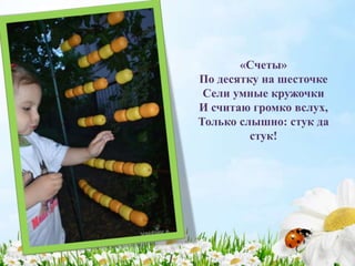 «Счеты»
По десятку на шесточке
Сели умные кружочки
И считаю громко вслух,
Только слышно: стук да
стук!
 