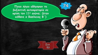 Ποιοι λόγοι οδήγησαν τη
βυζαντινή αυτοκρατορία σε
κρίση τον 11ο αιώνα; (όταν
πέθανε ο Βασίλειος Β΄)
 