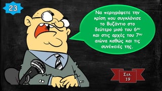 Να περιγράψετε την
κρίση που συγκλόνισε
το Βυζάντιο στο
δεύτερο μισό του 6ου
και στις αρχές του 7ου
αιώνα καθώς και τις
συνέπειές της.
 