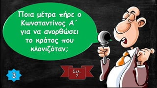 Ποια μέτρα πήρε ο
Κωνσταντίνος Α΄
για να ανορθώσει
το κράτος που
κλονιζόταν;
 