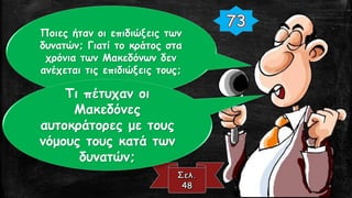 Ποιες ήταν οι επιδιώξεις των
δυνατών; Γιατί το κράτος στα
χρόνια των Μακεδόνων δεν
ανέχεται τις επιδιώξεις τους;
Τι πέτυχαν οι
Μακεδόνες
αυτοκράτορες με τους
νόμους τους κατά των
δυνατών;
 