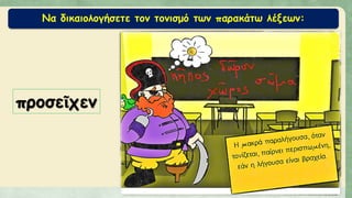 Να δικαιολογήσετε τον τονισμό των παρακάτω λέξεων:
προσεῖχεν
 