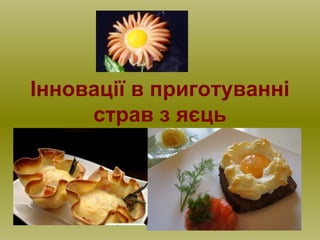Інновації в приготуванні
страв з яєць
 
