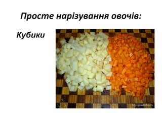 Просте нарізування овочів:
Кубики
 
