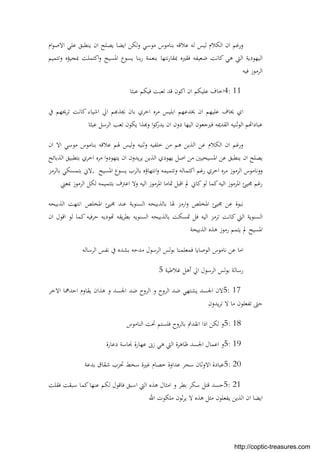 ‫ام‬‫ﻮ‬‫اﻻﺻ‬ ‫ﻋﻠﻲ‬ ‫ﻳﻨﻄﺒﻖ‬ ‫ان‬ ‫ﻳﺼﻠﺢ‬ ‫اﻳﻀﺎ‬ ‫ﻟﻜﻦ‬‫و‬ ‫ﻣﻮﺳﻲ‬ ‫ﺑﻨﺎﻣﻮس‬ ‫ﻋﻼﻗﻪ‬ ‫ﻟﻪ‬ ‫ﻟﻴﺲ‬ ‫اﻟﻜﻼم‬ ‫ان‬ ‫ورﻏﻢ‬
‫اﻛﺘﻤ‬‫و‬ ‫اﳌﺴﻴﺢ‬ ‫ﻳﺴﻮع‬ ‫ﺑﻨﺎ‬‫ر‬ ‫ﺑﻨﻌﻤﺔ‬ ‫ﻧﺘﻬﺎ‬‫ر‬‫ﲟﻘﺎ‬ ‫ﻓﻘﲑﻩ‬ ‫ﺿﻌﻴﻔﻪ‬ ‫ﻛﺎﻧﺖ‬ ‫ﻫﻲ‬ ‫اﻟﱵ‬ ‫اﻟﻴﻬﻮدﻳﺔ‬‫وﺗﺘﻤﻴﻢ‬ ‫ﲟﺠﻴﺆﻩ‬ ‫ﻠﺖ‬
‫ﻓﻴﻪ‬ ‫اﻟﺮﻣﻮز‬
4: 11‫ﻋﺒﺜﺎ‬ ‫ﻓﻴﻜﻢ‬ ‫ﺗﻌﺒﺖ‬ ‫ﻗﺪ‬ ‫اﻛﻮن‬ ‫ان‬ ‫ﻋﻠﻴﻜﻢ‬ ‫اﺧﺎف‬
‫ﰲ‬ ‫ﺗﺮﳛﻬﻢ‬ ‫ﻛﺎﻧﺖ‬ ‫اﺷﻴﺎء‬ ‫اﱄ‬ ‫ﻢ‬ ‫ﳚﺬ‬ ‫ﺑﺎن‬ ‫اﺧﺮي‬ ‫ﻣﺮﻩ‬ ‫اﺑﻠﻴﺲ‬ ‫ﳜﺪﻋﻬﻢ‬ ‫ان‬ ‫ﻋﻠﻴﻬﻢ‬ ‫ﳜﺎف‬ ‫اي‬
‫ﻋﺒﺜﺎ‬ ‫اﻟﺮﺳﻞ‬ ‫ﺗﻌﺐ‬ ‫ﻳﻜﻮن‬ ‫ﺬا‬ ‫و‬ ‫ا‬‫ﻮ‬‫ﻛ‬‫ﻳﺪر‬ ‫ان‬ ‫دون‬ ‫اﻟﻴﻬﺎ‬ ‫ﻓﲑﺟﻌﻮن‬ ‫اﻟﻘﺪﳝﻪ‬ ‫اﻟﻮﺛﻨﻴﻪ‬ ‫ﻢ‬ ‫ﻋﺒﺎدا‬
‫ﻣ‬ ‫ﻫﻢ‬ ‫اﻟﺬﻳﻦ‬ ‫ﻋﻦ‬ ‫اﻟﻜﻼم‬ ‫ان‬ ‫ورﻏﻢ‬‫ان‬ ‫اﻻ‬ ‫ﻣﻮﺳﻲ‬ ‫ﺑﻨﺎﻣﻮس‬ ‫ﻋﻼﻗﻪ‬ ‫ﳍﻢ‬ ‫ﻟﻴﺲ‬‫و‬ ‫وﺛﻨﻴﻪ‬ ‫ﺧﻠﻔﻴﻪ‬ ‫ﻦ‬
‫اﻟﺬﺑﺎﺋﺢ‬ ‫ﺑﺘﻄﺒﻴﻖ‬ ‫اﺧﺮي‬ ‫ﻣﺮﻩ‬ ‫ا‬‫و‬‫ﻳﺘﻬﻮد‬ ‫ان‬ ‫ﻳﺪون‬‫ﺮ‬‫ﻳ‬ ‫اﻟﺬﻳﻦ‬ ‫ﻳﻬﻮدي‬ ‫اﺻﻞ‬ ‫ﻣﻦ‬ ‫اﳌﺴﻴﺤﻴﲔ‬ ‫ﻋﻦ‬ ‫ﻳﻨﻄﺒﻖ‬ ‫ان‬ ‫ﻳﺼﻠﺢ‬
‫اﳌﺴﻴﺢ‬ ‫ﻳﺴﻮع‬ ‫ﺑﺎﻟﺮب‬ ‫اﻧﺘﻬﺎؤﻩ‬‫و‬ ‫وﺗﺘﻤﻴﻤﻪ‬ ‫اﻛﺘﻤﺎﻟﻪ‬ ‫رﻏﻢ‬ ‫اﺧﺮي‬ ‫ﻣﺮﻩ‬ ‫اﻟﺮﻣﻮز‬ ‫ووﻧﺎﻣﻮس‬,‫ﺑﺎﻟﺮﻣﺰ‬ ‫ﺑﺘﻤﺴﻜﻲ‬ ‫ﻻﱐ‬
‫ﻟﻮ‬ ‫ﻛﻤﺎ‬‫اﻟﻴﻪ‬ ‫اﳌﺮﻣﻮز‬ ‫ﳎﻴﺊ‬ ‫رﻏﻢ‬‫ﲟﻌﲏ‬ ‫اﻟﺮﻣﻮز‬ ‫ﻟﻜﻞ‬ ‫ﺑﺘﺘﻤﻴﻤﻪ‬ ‫اﻋﱰف‬ ‫وﻻ‬ ‫اﻟﻴﻪ‬ ‫اﳌﺮﻣﻮز‬ ‫ﲤﺎﻣﺎ‬ ‫اﻗﺒﻞ‬ ‫ﱂ‬ ‫ﻛﺎﱐ‬
‫اﻟﺬﺑﻴﺤﻪ‬ ‫اﻧﺘﻬﺖ‬ ‫اﳌﺨﻠﺺ‬ ‫ﳎﻴﺊ‬ ‫ﻋﻨﺪ‬ ‫اﻟﺴﻨﻮﻳﺔ‬ ‫ﺑﺎﻟﺬﺑﻴﺤﻪ‬ ‫ﳍﺎ‬ ‫ارﻣﺰ‬‫و‬ ‫اﳌﺨﻠﺺ‬ ‫ﳎﻴﺊ‬ ‫ﻋﻦ‬ ‫ﻧﺒﻮة‬
‫ان‬ ‫اﻗﻮل‬ ‫ﻟﻮ‬ ‫ﻛﻤﺎ‬ ‫ﺣﺮﻓﻴﻪ‬ ‫ﻮدﻳﻪ‬ ‫ﻳﻘﻪ‬‫ﺮ‬‫ﺑﻄ‬ ‫اﻟﺴﻨﻮﻳﻪ‬ ‫ﺑﺎﻟﺬﺑﻴﺤﻪ‬ ‫ﲤﺴﻜﺖ‬ ‫ﻓﻞ‬ ‫اﻟﻴﻪ‬ ‫ﺗﺮﻣﺰ‬ ‫ﻛﺎﻧﺖ‬ ‫اﻟﱵ‬ ‫اﻟﺴﻨﻮﻳﺔ‬
‫ﻫ‬ ‫رﻣﻮز‬ ‫ﻳﺘﻤﻢ‬ ‫ﱂ‬ ‫اﳌﺴﻴﺢ‬‫اﻟﺬﺑﻴﺤﺔ‬ ‫ﺬﻩ‬
‫اﻟﺮﺳﺎﻟﻪ‬ ‫ﻧﻔﺲ‬ ‫ﰲ‬ ‫ﺑﺸﺪﻩ‬ ‫ﻣﺪﺣﻪ‬ ‫اﻟﺮﺳﻮل‬ ‫ﻟﺲ‬‫ﻮ‬‫ﺑ‬ ‫ﻓﻤﻌﻠﻤﻨﺎ‬ ‫اﻟﻮﺻﺎﻳﺎ‬ ‫ﻧﺎﻣﻮس‬ ‫ﻋﻦ‬ ‫اﻣﺎ‬
‫ﻏﻼﻃﻴﺔ‬ ‫أﻫﻞ‬ ‫اﱄ‬ ‫اﻟﺮﺳﻮل‬ ‫ﻟﺲ‬‫ﻮ‬‫ﺑ‬ ‫رﺳﺎﻟﺔ‬5
5: 17‫اﻻﺧﺮ‬ ‫اﺣﺪﳘﺎ‬ ‫ﻳﻘﺎوم‬ ‫ﻫﺬان‬ ‫و‬ ‫اﳉﺴﺪ‬ ‫ﺿﺪ‬ ‫اﻟﺮوح‬ ‫و‬ ‫اﻟﺮوح‬ ‫ﺿﺪ‬ ‫ﻳﺸﺘﻬﻲ‬ ‫اﳉﺴﺪ‬ ‫ﻻن‬
‫ﻳﺪون‬‫ﺮ‬‫ﺗ‬ ‫ﻻ‬ ‫ﻣﺎ‬ ‫ﺗﻔﻌﻠﻮن‬ ‫ﺣﱴ‬
5: 18‫اﻟﻨ‬ ‫ﲢﺖ‬ ‫ﻓﻠﺴﺘﻢ‬ ‫ﺑﺎﻟﺮوح‬ ‫اﻧﻘﺪﰎ‬ ‫اذا‬ ‫ﻟﻜﻦ‬ ‫و‬‫ﺎﻣﻮس‬
5: 19‫دﻋﺎرة‬ ‫ﳒﺎﺳﺔ‬ ‫ﻋﻬﺎرة‬ ‫زﱏ‬ ‫ﻫﻲ‬ ‫اﻟﱵ‬ ‫ﻇﺎﻫﺮة‬ ‫اﳉﺴﺪ‬ ‫اﻋﻤﺎل‬ ‫و‬
5: 20‫ﺑﺪﻋﺔ‬ ‫ﺷﻘﺎق‬ ‫ﲢﺰب‬ ‫ﺳﺨﻂ‬ ‫ﻏﲑة‬ ‫ﺧﺼﺎم‬ ‫ﻋﺪاوة‬ ‫ﺳﺤﺮ‬ ‫اﻻوﺛﺎن‬ ‫ﻋﺒﺎدة‬
5: 21‫ﻓﻘﻠﺖ‬ ‫ﺳﺒﻘﺖ‬ ‫ﻛﻤﺎ‬‫ﻋﻨﻬﺎ‬ ‫ﻟﻜﻢ‬ ‫ﻓﺎﻗﻮل‬ ‫اﺳﺒﻖ‬ ‫اﻟﱵ‬ ‫ﻫﺬﻩ‬ ‫اﻣﺜﺎل‬ ‫و‬ ‫ﺑﻄﺮ‬ ‫ﺳﻜﺮ‬ ‫ﻗﺘﻞ‬ ‫ﺣﺴﺪ‬
‫اﷲ‬ ‫ﻣﻠﻜﻮت‬ ‫ﺛﻮن‬‫ﺮ‬‫ﻳ‬ ‫ﻻ‬ ‫ﻫﺬﻩ‬ ‫ﻣﺜﻞ‬ ‫ﻳﻔﻌﻠﻮن‬ ‫اﻟﺬﻳﻦ‬ ‫ان‬ ‫اﻳﻀﺎ‬
http://coptic-treasures.com
 