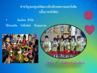 คาขวัญของศูนย์พัฒนาเด็กเล็กเทศบาลนครรังสิต
(เอื้ออาทรรังสิต)
• นิยมไทย มีวินัย
ใช้ประหยัด ใจซื่อสัตย์ ถือคุณธรรม
สีเขียว เป็นสีประจาสถานศึกษา
 