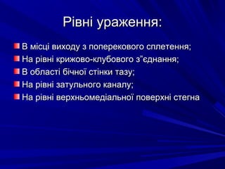 Рівні ураження:Рівні ураження:
В місці виходу з поперекового сплетення;В місці виходу з поперекового сплетення;
На рівні крижово-клубового з”єднання;На рівні крижово-клубового з”єднання;
В області бічної стінки тазу;В області бічної стінки тазу;
На рівні затульного каналу;На рівні затульного каналу;
На рівні верхньомедіальної поверхні стегнаНа рівні верхньомедіальної поверхні стегна
 