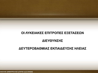 ΟΙ ΛΥΚΕΙΑΚΕΣ ΕΠΙΤΡΟΠΕΣ ΕΞΕΤΑΣΕΩΝ
ΔΙΕΥΘΥΝΣΗΣ
ΔΕΥΤΕΡΟΒΑΘΜΙΑΣ ΕΚΠΑΙΔΕΥΣΗΣ ΗΛΕΙΑΣ
 