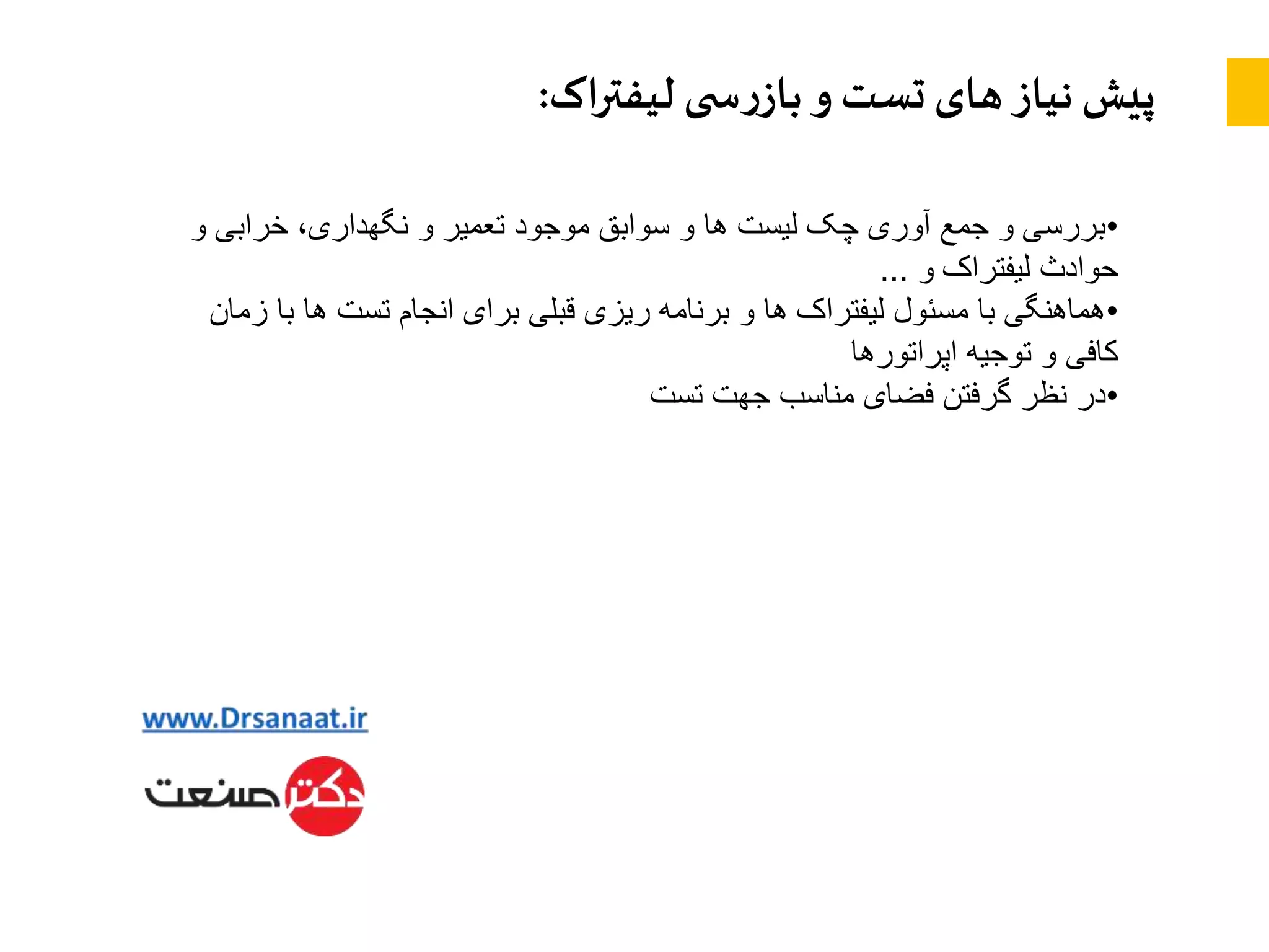 ‫لیفتراک‬ ‫ی‬ ‫س‬‫ر‬‫باز‬ ‫و‬ ‫تست‬‫های‬ ‫نیاز‬ ‫پیش‬:
•‫و‬ ‫خرابی‬ ،‫نگهداری‬ ‫و‬ ‫تعمیر‬ ‫موجود‬ ‫سوابق‬ ‫و‬ ‫ها‬ ‫لیست‬ ‫چک‬ ‫آوری‬ ‫جمع‬ ‫و‬ ‫بررسی‬
‫و‬ ‫لیفتراک‬ ‫حوادث‬…
•‫ز‬ ‫با‬ ‫ها‬ ‫تست‬ ‫انجام‬ ‫برای‬ ‫قبلی‬ ‫ریزی‬ ‫برنامه‬ ‫و‬ ‫ها‬ ‫لیفتراک‬ ‫مسئول‬ ‫با‬ ‫هماهنگی‬‫مان‬
‫اپراتورها‬ ‫توجیه‬ ‫و‬ ‫کافی‬
•‫تست‬ ‫جهت‬ ‫مناسب‬ ‫فضای‬ ‫گرفتن‬ ‫نظر‬ ‫در‬
 