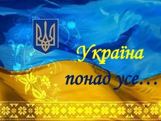 Україна
понад усе…
 