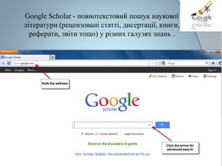 Google Scholar - повнотекстовий пошук наукової
літератури (рецензовані статті, дисертації, книги,
реферати, звіти тощо) у різних галузях знань .
 