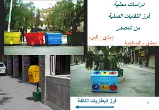 11
‫محلية‬ ‫دراسات‬
‫الصلبة‬ ‫النفايات‬ ‫فرز‬
‫المصدر‬ ‫من‬
‫دمشق‬-‫الصالحية‬
‫دمشق‬-‫المزه‬
‫التالف‬ ‫البطاريات‬ ‫فرز‬‫ة‬
 
