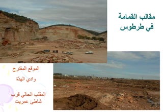 39
‫القمامة‬ ‫مقالب‬
‫طرطوس‬ ‫في‬
‫قرب‬ ‫الحالي‬ ‫المقلب‬
‫عمريت‬ ‫شاطئ‬
‫المقترح‬ ‫الموقع‬
‫ة‬ّ‫د‬‫اله‬ ‫وادي‬
 