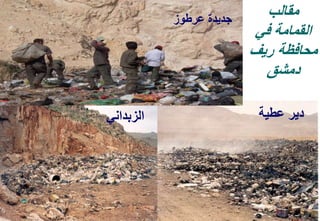 48
‫مقالب‬
‫في‬ ‫القمامة‬
‫ريف‬ ‫محافظة‬
‫دمشق‬
‫عطية‬ ‫دير‬‫الزبداني‬
‫عرطوز‬ ‫جديدة‬
 