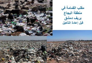 50
‫في‬ ‫القمامة‬ ‫مقلب‬
‫البجاع‬ ‫منطقة‬
‫دمشق‬ ‫بريف‬
‫التأهيل‬ ‫إعادة‬ ‫قبل‬
 