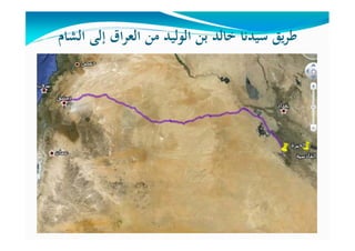 ‫اﻟﺸﺎم‬ ‫إﻟﻰ‬ ‫اق‬‫ﺮ‬‫اﻟﻌ‬ ‫ﻣﻦ‬ ‫اﻟﻮﻟﻴﺪ‬ ‫ﺑﻦ‬ ‫ﺧﺎﻟﺪ‬ ‫ﺳﻴﺪﻧﺎ‬ ‫ﻳﻖ‬‫ﺮ‬‫ﻃ‬
 