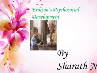 Erikson’s Psychosocial
Development
By
Sharath N
 