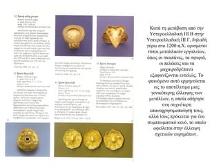 Κατά τη μετάβαση από την
Yστεροελλαδική ΙΙΙ Β στην
Yστεροελλαδική ΙΙΙ Γ, δηλαδή
γύρω στο 1200 π.Χ. ορισμένοι
τύποι μεταλλικών εργαλείων,
όπως οι σκαπάνες, τα σφυριά,
οι πελέκεις και τα
μαχαιροδρέπανα
εξαφανίζονται εντελώς. Tο
φαινόμενο αυτό ερμηνεύεται
ως το αποτέλεσμα μιας
γενικότερης έλλειψης των
μετάλλων, η οποία οδήγησε
στη συχνότερη
επαναχρησιμοποίησή τους,
αλλά ίσως πρόκειται για ένα
συμπτωματικό κενό, το οποίο
οφείλεται στην έλλειψη
σχετικών ευρημάτων.
 