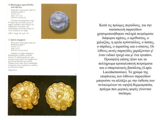 Κατά τις πρώιμες περιόδους, για την
κατασκευή σφραγίδων
χρησιμοποιήθηκαν σκληρά πετρώματα:
διάφοροι αχάτες, ο αμέθυστος, ο
χαλαζίας, η ορεία κρύσταλλος, ο ίασπις,
ο σάρδιος, ο αιματίτης και ο κύανος. Οι
λίθινες αυτές σφραγίδες χαράζονταν μ'
έναν ειδικό τροχό και μ' ένα τρυπάνι.
Προσφιλή επίσης ήταν και τα
πολύχρωμα κροκαλοπαγή πετρώματα
και ο σπαρτιατικός βασάλτης (Lapis
Lacedaemonius). Το χρώμα της
επιφάνειας των λίθινων σφραγίδων
μπορούσε να αλλάξει με την έκθεση των
αντικειμένων σε υψηλή θερμοκρασία,
πράγμα που μερικές φορές γίνονταν
σκόπιμα.
 