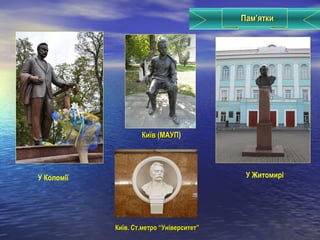 У ЖитомиріУ Коломії
ПамПам’’яткиятки
Київ (МАУПКиїв (МАУП))
КиКиїв. Ст.метро “Університет”їв. Ст.метро “Університет”
 