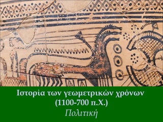 Ιστορία των γεωμετρικών χρόνων
(1100-700 π.Χ.)
Πολιτική
 