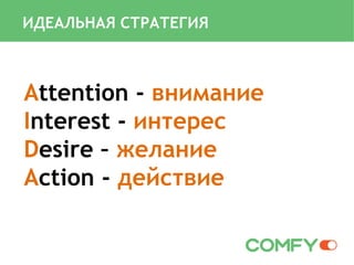 Attention - внимание
Interest - интерес
Desire – желание
Action - действие
ИДЕАЛЬНАЯ СТРАТЕГИЯ
 