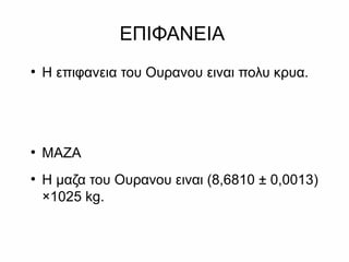 ΕΠΙΦΑΝΕΙΑ
●
Η επιφανεια του Ουρανου ειναι πολυ κρυα.
●
ΜΑΖΑ
●
Η μαζα του Oυρανου ειναι (8,6810 ± 0,0013)
×1025 kg.
 