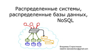 Распределенные системы,
распределенные базы данных,
NoSQL
Владимир Старостенков
vladimir.starostenkov@gmail.com
 