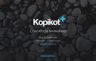 Спасибо за внимание!
Яна Турчинская
Маркетолог | Kopikot Russia
yana@kopikot.ru
www.kopikot.ru
 