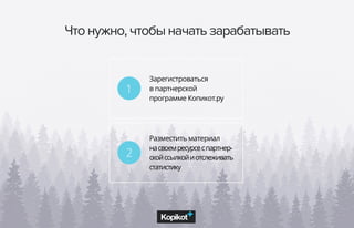 Что нужно, чтобы начать зарабатывать
Зарегистроваться
в партнерской
программе Копикот.ру
Разместить материал
насвоемресурсеспартнер-
скойссылкойиотслеживать
статистику
1
2
 