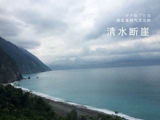 清 水 断 崖
终 于 到 了 花 莲
然 后 是 阴 气 沉 沉 的
 