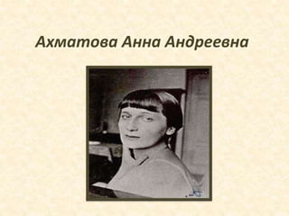 Ахматова Анна Андреевна
 