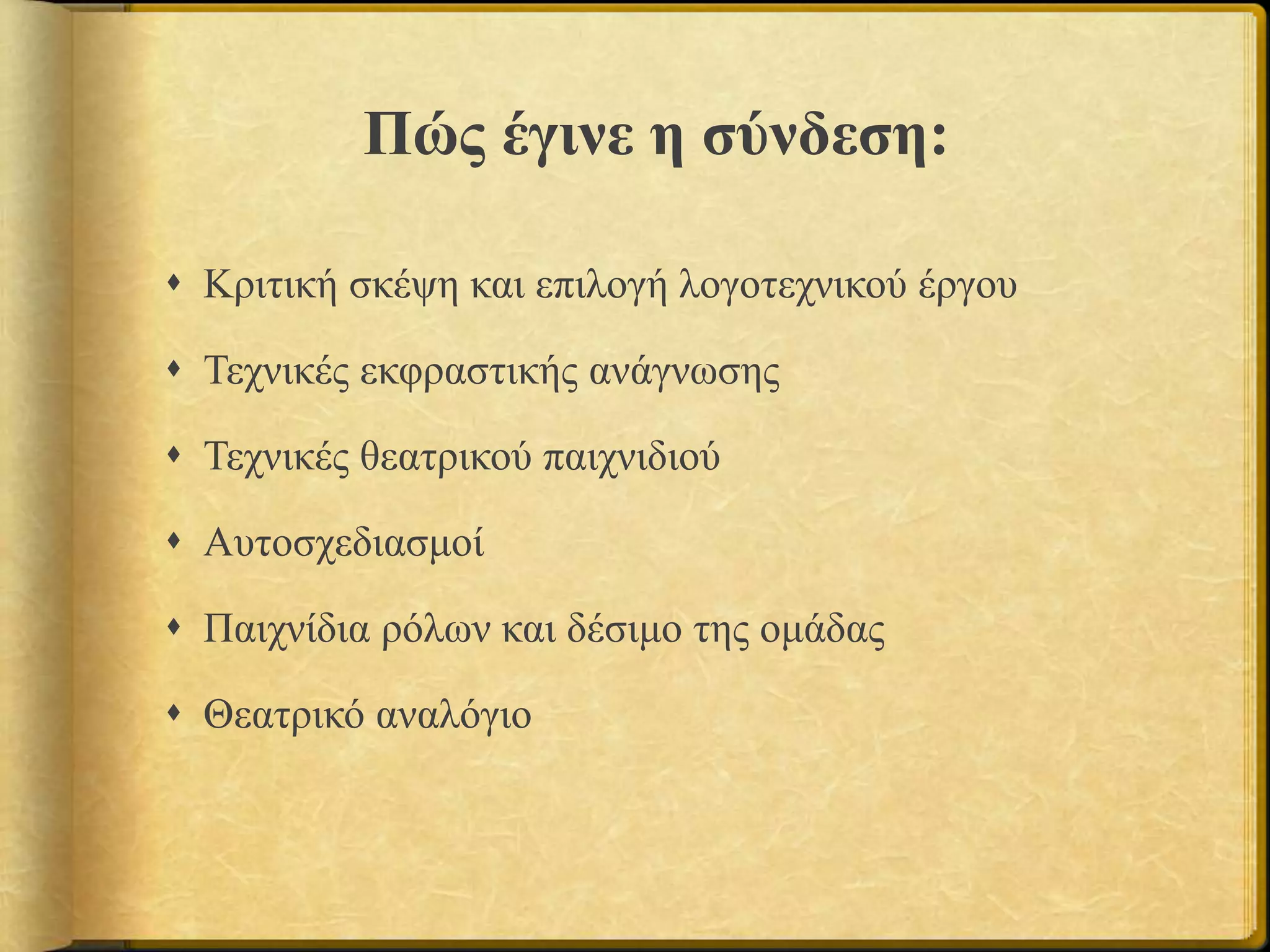 Πώς έγινε η σύνδεση:
 Κριτική σκέψη και επιλογή λογοτεχνικού έργου
 Τεχνικές εκφραστικής ανάγνωσης
 Τεχνικές θεατρικού παιχνιδιού
 Αυτοσχεδιασμοί
 Παιχνίδια ρόλων και δέσιμο της ομάδας
 Θεατρικό αναλόγιο
 