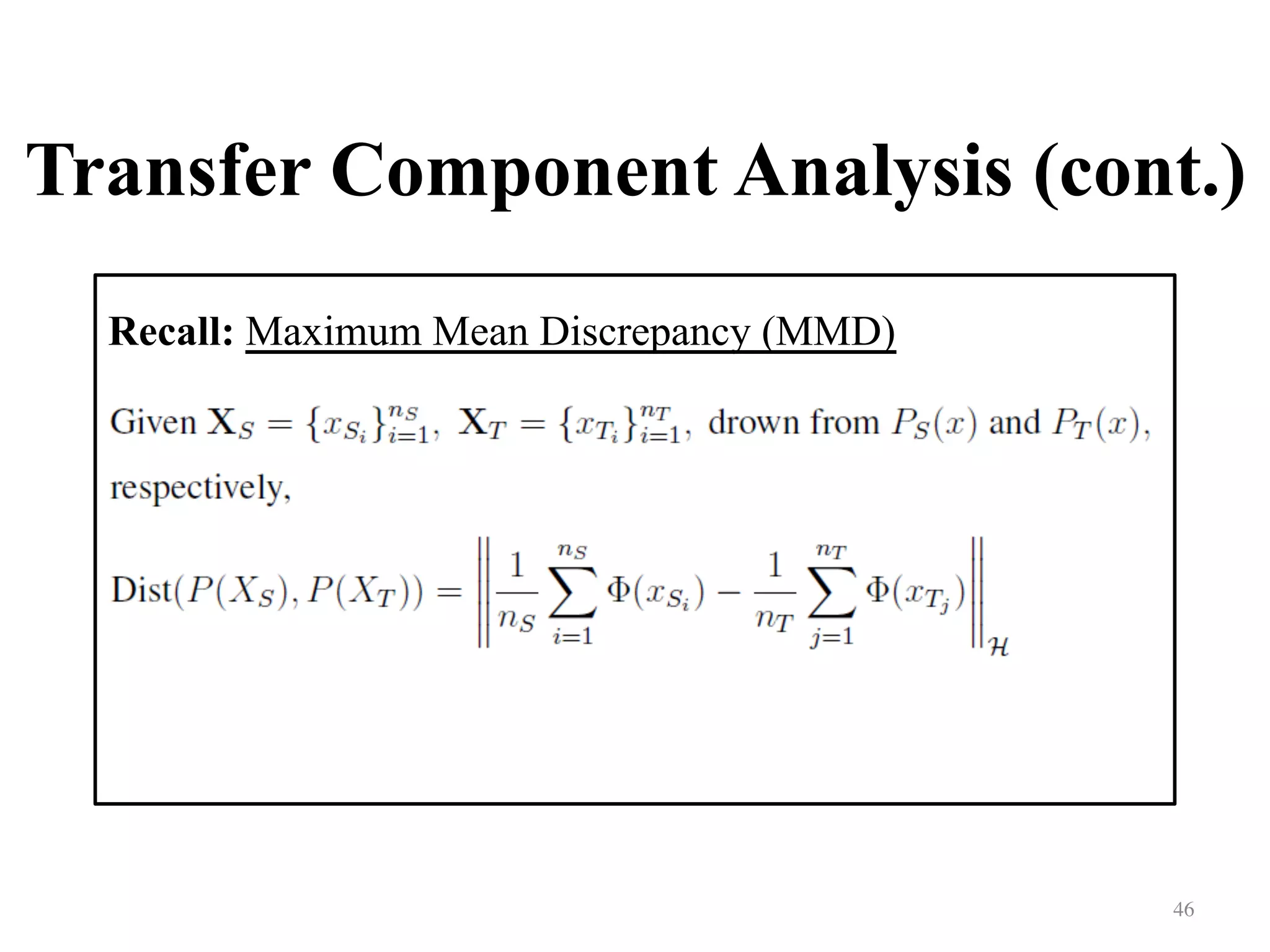 Transfer Component Analysis (cont.)
46	
Recall: Maximum Mean Discrepancy (MMD)
 