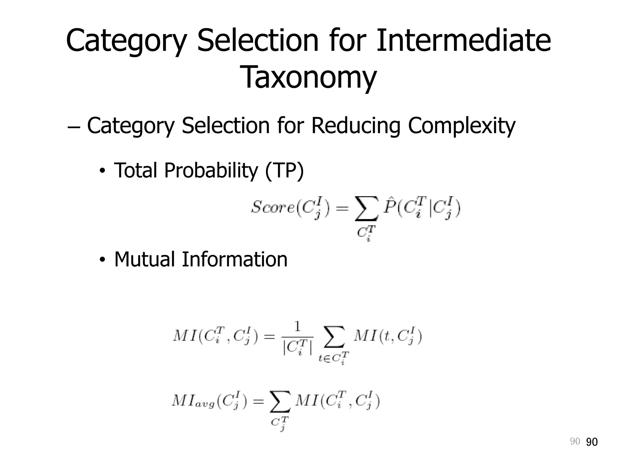 90	 90
Category Selection for Intermediate
Taxonomy
–  Category Selection for Reducing Complexity
•  Total Probability (TP)
•  Mutual Information
 