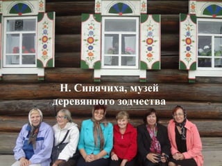 Н. Синячиха, музей
деревянного зодчества
 