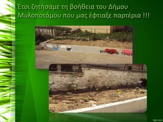 Έτσι ζητήσαμε τη βοήθεια του Δήμου
Μυλοποτάμου που μας έφτιαξε παρτέρια !!!
 