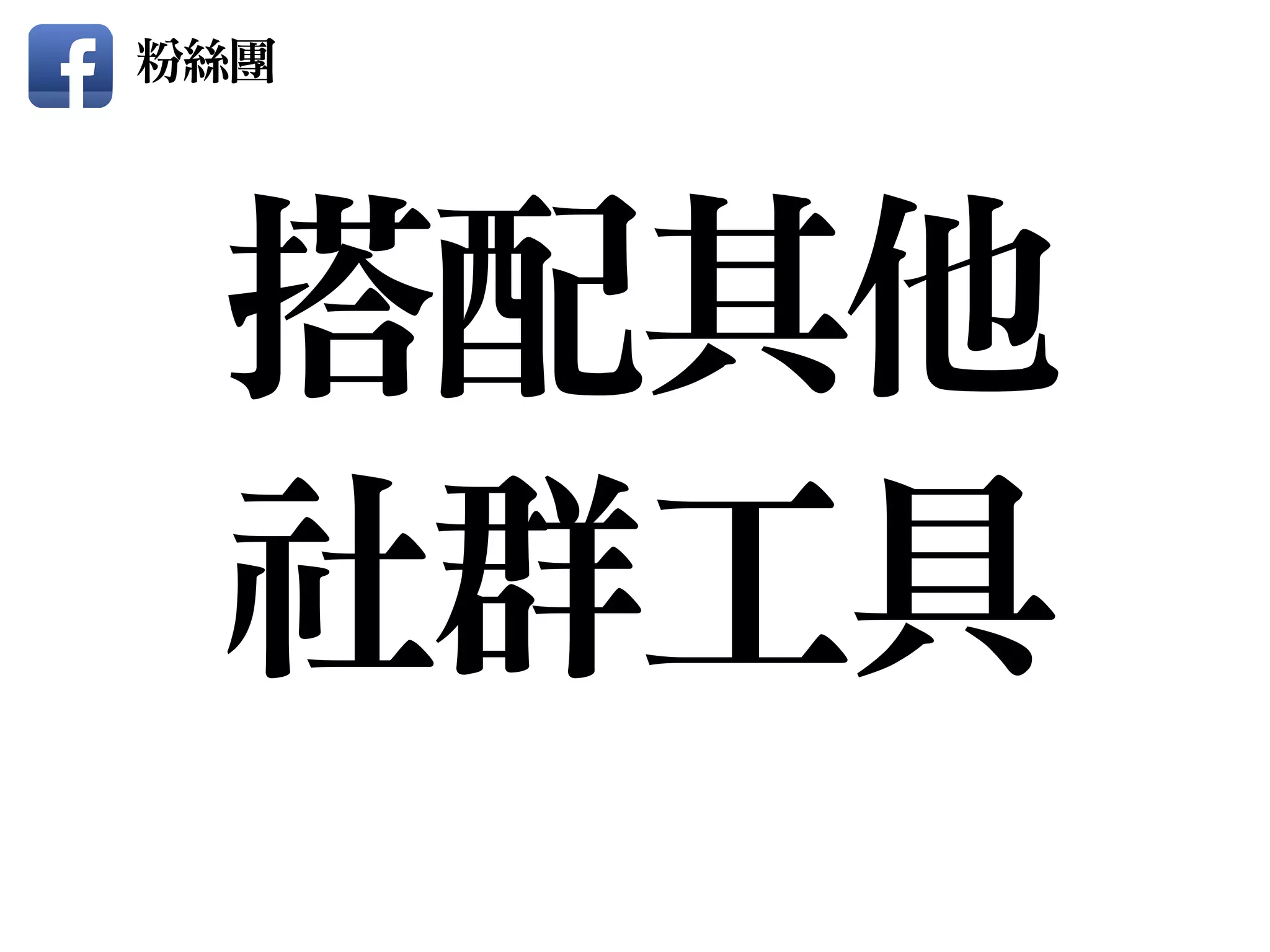 搭配其他

社群工具
粉絲團
 